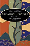 Creation Regained: Biblical Basics for a Reformational Worldview