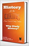 History for the Curious High School & College Students: Why Study History? (The Undecided Student's Guide to Choosing the University Major & Career Path)