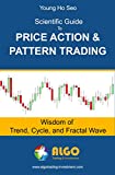 Scientific Guide To Price Action and Pattern Trading: Wisdom of Trend, Cycle, and Fractal Wave