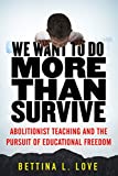 We Want to Do More Than Survive: Abolitionist Teaching and the Pursuit of Educational Freedom