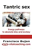 Tantric Sex: Energy Pathways To Absolute Bliss And Ecstasy