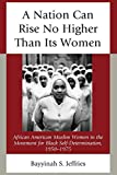 A Nation Can Rise No Higher Than Its Women: African American Muslim Women in the Movement for Black Self-Determination, 1950–1975