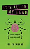 It's All In My Head: A Journey of Healing & Transformation Through Chronic Lyme Disease