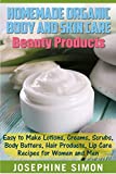 Homemade Organic Body and Skin Care Beauty Products: Easy to Make Lotions, Creams, Scrubs, Body Butters, Hair Products, and Lip Care Recipes for Women and Men (DIY Beauty Products)