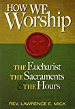How We Worship: The Eucharist, the Sacraments, and the Hours