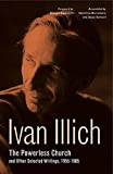 The Powerless Church and Other Selected Writings, 1955–1985 (Ivan Illich: 21st-Century Perspectives)