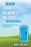 In Heaven There's No Money, No Stuff– and No Porta-Potties: Coping With Life's Aggravations By Finding the Funny (1)