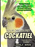 Your Dream Pet Cockatiel: Twenty-first Century Care, Feeding, and Bonding (Dream Birds)