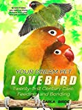 Your Dream Pet Lovebird: Twenty-First-Century Care, Feeding, and Bonding (Dream Birds)