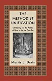 The Methodist Unification: Christianity and the Politics of Race in the Jim Crow Era (Religion, Race, and Ethnicity)