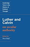 Luther and Calvin on Secular Authority (Cambridge Texts in the History of Political Thought)