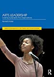 Arts Leadership: Creating Sustainable Arts Organizations (Discovering the Creative Industries)