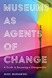 Museums as Agents of Change: A Guide to Becoming a Changemaker (American Alliance of Museums)