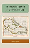 The Humble Petition of Denys Rolle, Esq. (Florida and the Caribbean Open Books Series)