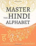 Master the Hindi Alphabet, A Handwriting Practice Workbook: Train your muscle memory and explode your Hindi writing skills