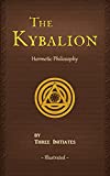 The Kybalion: A Study of The Hermetic Philosophy of Ancient Egypt and Greece (Illustrated) (Annotated)