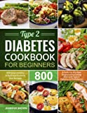 Type 2 Diabetes Cookbook for Beginners: 800 Days Healthy and Delicious Diabetic Diet Recipes | A Guide for the New Diagnosed to Eating Well with Type 2 Diabetes and Prediabetes