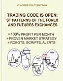 Trading Code is Open: ST Patterns of the Forex and Futures Exchanges, 100% Profit per Month, Proven Market Strategy, Robots, Scripts, Alerts (Forex Trading ... CFD, Bitcoin, Stocks, Commodities Book 1)