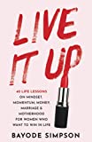 Live It Up: 40 Life Lessons On Mindset, Momentum, Money, Marriage And Motherhood For Women Who Want To Win In Life