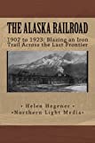 The Alaska Railroad: 1902 to 1923: Blazing an Iron Trail across the Great Land