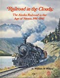 Railroad in the Clouds: The Alaska Railroad in the Age of Steam, 1914-1945