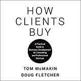 How Clients Buy: A Practical Guide to Business Development for Consulting and Professional Services