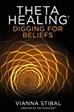ThetaHealing®: Digging for Beliefs: How to Rewire Your Subconscious Thinking for Deep Inner Healing
