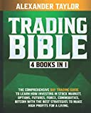 Trading Bible: 4 Books In 1: Day Trading Guide to Learn How Investing in Stock Market, Options, Futures, Forex, Commodities, Bitcoin With The Best Strategies to Make High Profits for a Living.