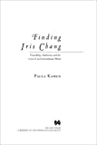 Finding Iris Chang: Friendship, Ambition, and the Loss of an Extraordinary Mind