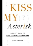 Kiss My Asterisk: A Feisty Guide to Punctuation and Grammar