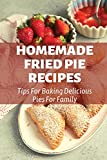 Homemade Fried Pie Recipes: Tips For Baking Delicious Pies For Family: Pie Crust Baking Tips