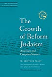 The Growth of Reform Judaism: American and European Sources (JPS Anthologies of Jewish Thought)