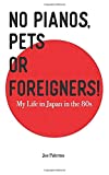 No Pianos, Pets or Foreigners!: My Life in Japan in the 80's.