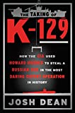 The Taking of K-129: How the CIA Used Howard Hughes to Steal a Russian Sub in the Most Daring Covert Operation in History