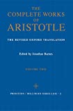 The Complete Works of Aristotle: The Revised Oxford Translation, Vol. 2 (Bollingen Series LXXI-2)