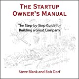 The Startup Owner's Manual: The Step-by-Step Guide for Building a Great Company