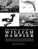 The Complete Works of William Dampier: Containing Particular Descriptions of Life in the Torrid Zone at the Dawn of Modern Science and at the ... Age of Piracy (The Pirate Journal Collection)