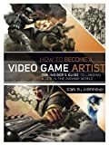 How to Become a Video Game Artist: The Insider's Guide to Landing a Job in the Gaming World