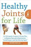 Healthy Joints for Life: An Orthopedic Surgeon's Proven Plan to Reduce Pain and Inflammation, Avoid Surgery and Get Moving Again