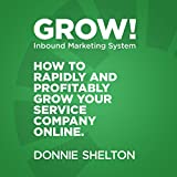 Grow! Inbound Marketing System: How to Rapidly and Profitably Grow Your Service Company Online