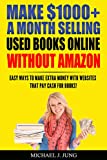 Make $1000+ A Month Selling Used Books Online WITHOUT Amazon: Easy Ways to Make Extra Money With Websites That Pay Cash For Books! (Sell Books Fast Online Book 5)