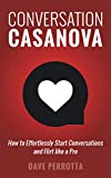 Conversation Casanova: How to Effortlessly Start Conversations and Flirt Like a Pro (The Dating & Lifestyle Success Series)