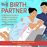 The Birth Partner: A Complete Guide to Childbirth for Dads, Partners, Doulas, and All Other Labor Companions (5th Edition)