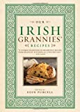 Our Irish Grannies' Recipes: Comforting and Delicious Cooking From the Old Country to Your Family's Table (Irish Heritage Cookbook)