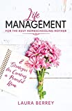 Life Management for the Busy Homeschooling Mother: 8 Strategies for Creating a Peaceful Home