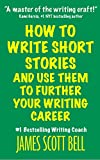 How to Write Short Stories And Use Them to Further Your Writing Career (Bell on Writing Book 9)