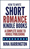 How to Write Short Romance Kindle Books: A Complete Guide to Kindle Publishing (Fast-Track Guides Book 1)