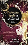 Protection Spells of a Wicked Witch: Witchcraft for Protection from Negative Energy, Harmful Spirits, and Magical Attacks