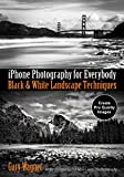 iPhone Photography for Everybody: Black & White Landscape Techniques (iPhone Photography for Everybody Series)