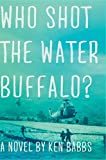 Who Shot the Water Buffalo?: A Novel